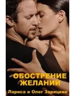 Зарицкие ОБОСТРЕНИЕ ЖЕЛАНИЙ Зарицкие ОБОСТРЕНИЕ ЖЕЛАНИЙ