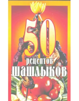 50 рецептов шашлыков (баранина, говядина, свинина)
