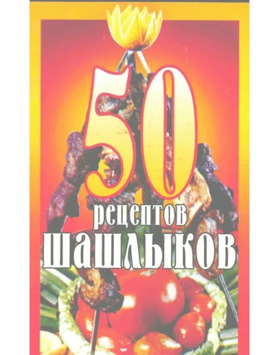 50 рецептов шашлыков (баранина, говядина, свинина)