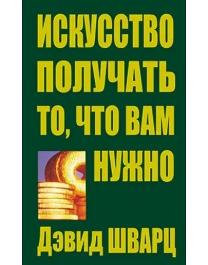 Дэвид Д. ШВАРЦ Искусство получать то, что вам нужно