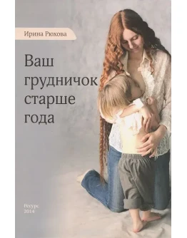 Ирина Рюхова - Ваш грудничок старше года Ирина Рюхова - Ваш грудничок старше года