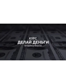 Курс Владимира Власова Делай деньги (2017)