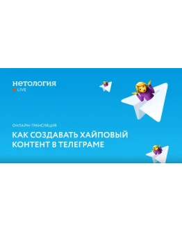 КАК СОЗДАТЬ ХАЙПОВЫЙ КОНТЕНТ В ТЕЛЕГРАМЕ (Нетология)