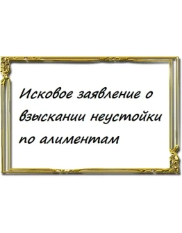 Исковое заявление о взыскании неустойки по алиментам Исковое заявление о взыскании неустойки по алиментам