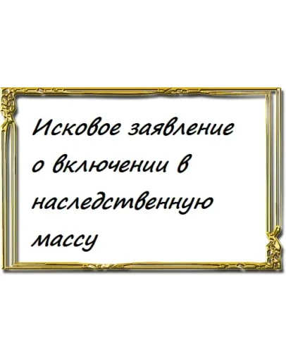 Исковое заявление о включении в наследственную массу