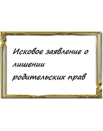 Исковое заявление о лишении родительских прав