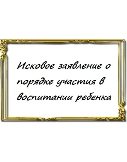 Исковое заявление о порядке участия в воспитании ребенк Исковое заявление о порядке участия в воспитании ребенк