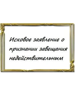 Исковое заявление о признании завещания недействительны Исковое заявление о признании завещания недействительны