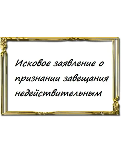 Исковое заявление о признании завещания недействительны