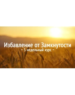 Избавление от Замкнутости. 5 недельный курс