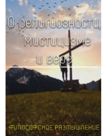 О религиозности мистицизме и вере. О религиозности мистицизме и вере.