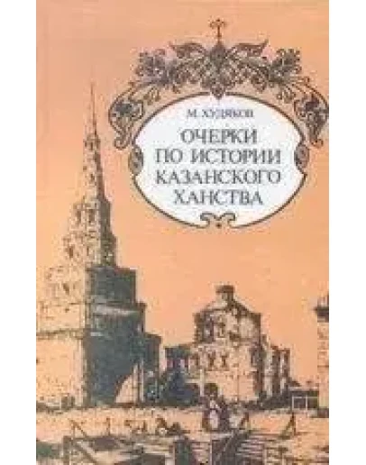 Очерки по истории КАЗАНСКОГО ХАНСТВА. Худяков М.