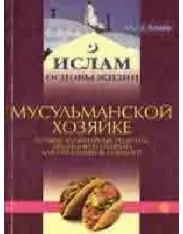 Мусульманской хозяйке. Лучшие рецепты, традиции...