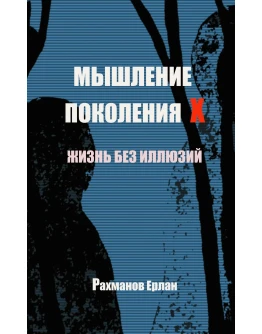 Мышление поколения Х. Жизнь без иллюзий.