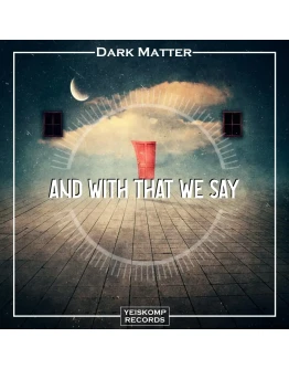 Dark Matter - And With That We Say (Original Mix)