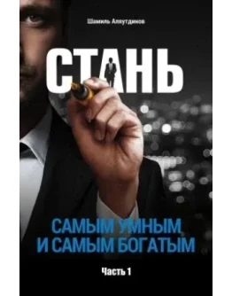 Стань самым умным и богатым. Часть 1. Аляутдинов Ш.