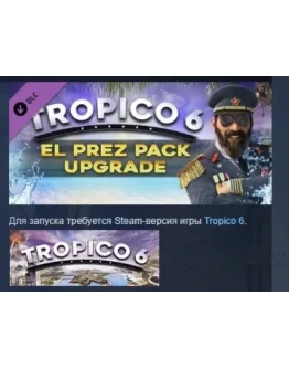 Tropico 6 - El Prez Edition Upgrade DLC STEAM РОССИЯ