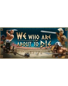 We Who Are About To Die - Идущие на смерть STEAM GIFT