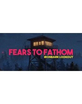 Fears to Fathom - Ironbark Lookout - STEAM GIFT РОССИЯ