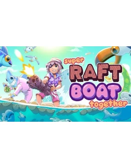 Super Raft Boat Together Steam РУ+UA+KZ+СНГ Super Raft Boat Together Steam РУ+UA+KZ+СНГ
