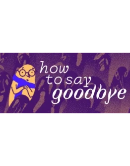 How to Say Goodbye (Steam Ключ / РФ + Весь Мир)0