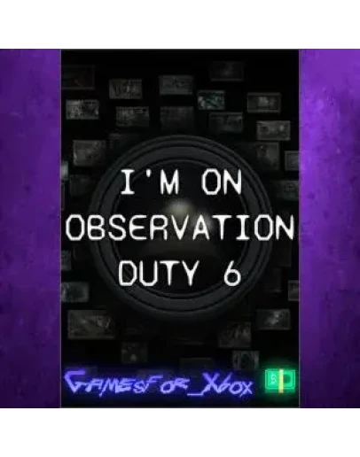 I'm on Observation Duty 6 XBOX