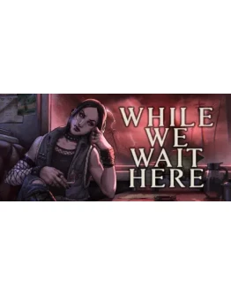 While We Wait Here - STEAM GIFT РОССИЯ