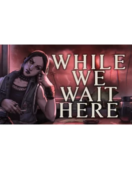 WHILE WE WAIT HERE STEAM АККАУНТНА 90 ДН + ПОДАРОК