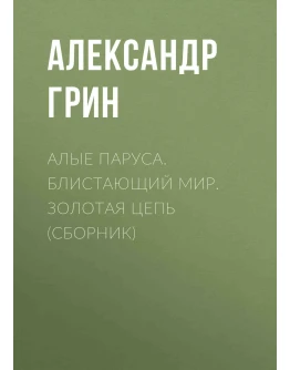 Алые паруса. Блистающий мир. Золотая цепь. А. Грин fb2