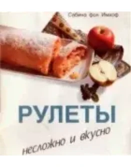 Рулеты. Несложно и вкусно + БОНУС