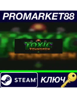 Toxic Townsmen Steam КЛЮЧ GLOBAL Toxic Townsmen Steam КЛЮЧ GLOBAL