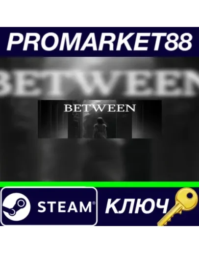 Between Steam КЛЮЧ GLOBAL Between Steam КЛЮЧ GLOBAL