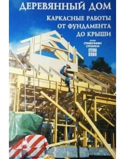 Деревянный дом. Каркасные работы от фундамента до крыши