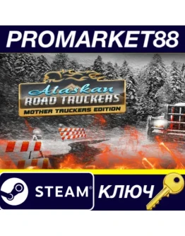 Alaskan Road Truckers - Mother Truckers DLC Steam КЛЮ