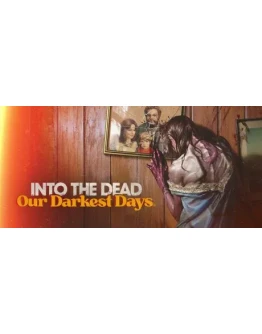 Into the Dead: Our Darkest Days * STEAM РФ/КЗ/СНГ