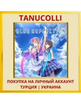 BLUE REFLECTION PS4/PS5/PS Турция/Украина