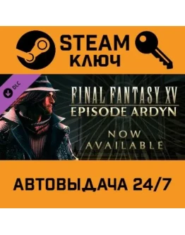 Final Fantasy XV - Episode Ardyn DLC. STEAM РФ,др.стр