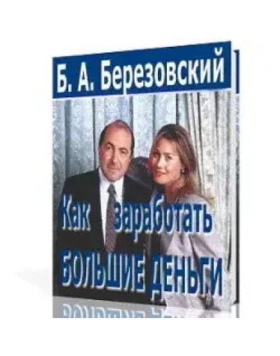Как заработать большие деньги - Б. Березовский
