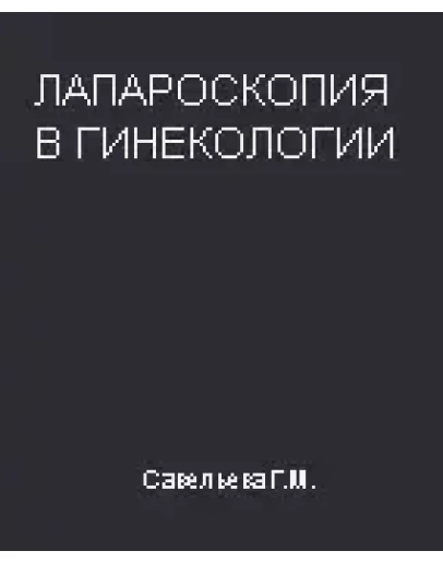 Лапароскопия в гинекологии Савельева Г.М. 1999г. Лапароскопия в гинекологии Савельева Г.М. 1999г.