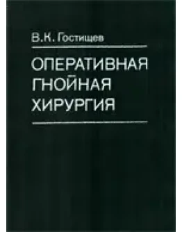 Оперативная гнойная хирургия ,Гостищев В.К. 1996 г.
