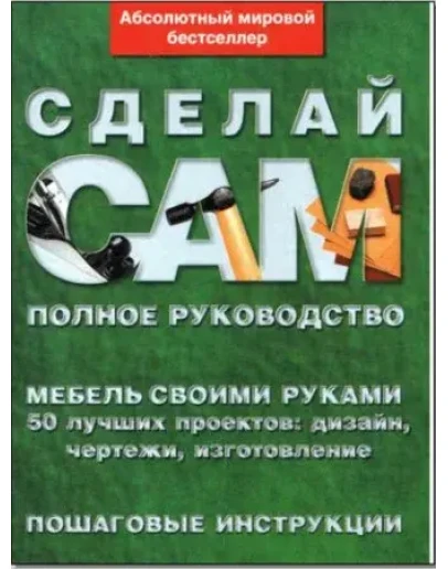 Сделай сам мебель своими руками. Полное руководство