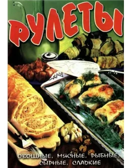 Рулеты: овощные, мясные, рыбные, сладкие + БОНУС