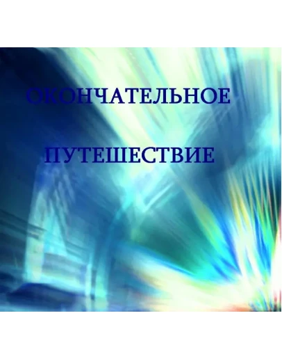 ОКОНЧАТЕЛЬНОЕ ПУТЕШЕСТВИЕ
