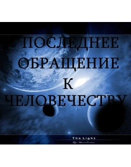 ПОСЛЕДНЕЕ ОБРАЩЕНИЕ К ЧЕЛОВЕЧЕСТВУ